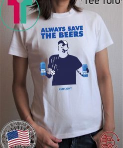 Beers Over Baseball Always Save The Beers Bud Light t-shirts