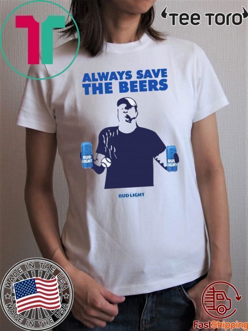 Beers Over Baseball Always Save The Beers Bud Light t-shirts