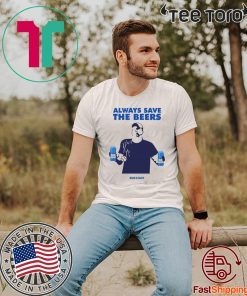 Jeff Adams Beers Over Baseball Always Save The Beers Bud Light For Edition T-Shirt