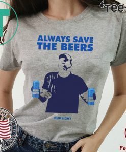 Jeff Adams Beers Over Baseball Always Save The Beers Bud Light t-shirts