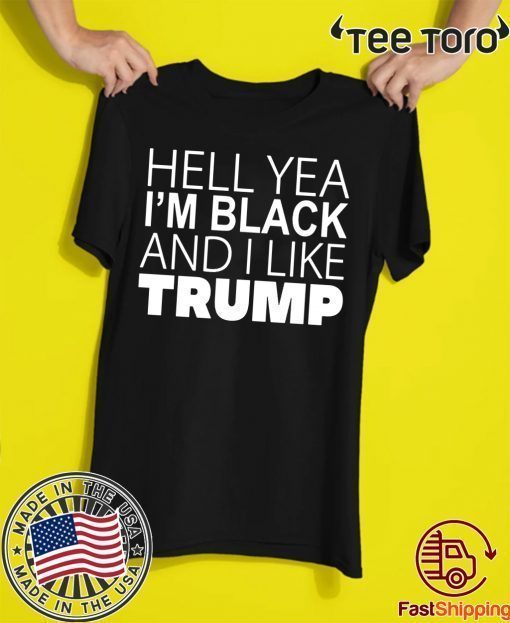 Hell Yea I’m Black And I Like Trump Shirt Classic Tee