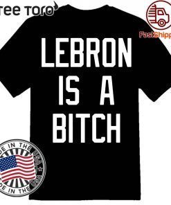 Lebron is a bitch shirt
