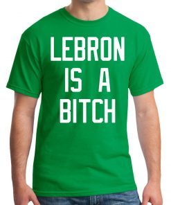 Lebron is a bitch shirt