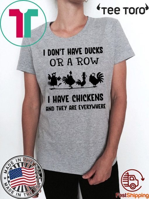 I Don’t Have Ducks Or A Row I Have Chickens And They Are Everywhere Shirt For Mens Womens