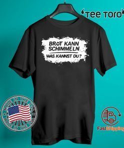 Mario Barth Brot Kann Schimmeln Was Kannst Du Tee Shirt