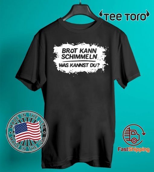 Mario Barth Brot Kann Schimmeln Was Kannst Du Tee Shirt