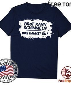 Mario Barth Brot Kann Schimmeln Was Kannst Du Tee Shirt