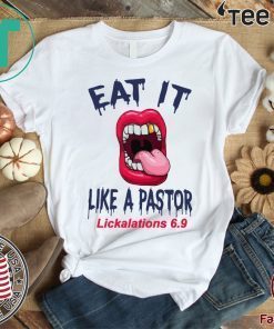 Mouth Eat It Like a pastor lickalation 6.9 Shirts