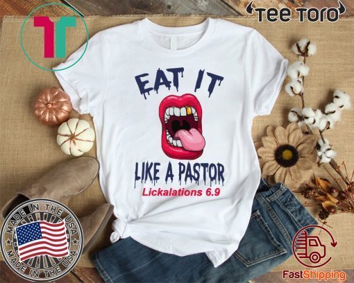 Mouth Eat It Like a pastor lickalation 6.9 Shirts