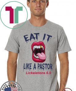 Mouth Eat It Like a pastor lickalation 6.9 Shirts