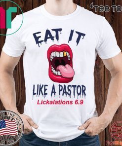 Mouth Eat It Like a pastor lickalation 6.9 Shirts