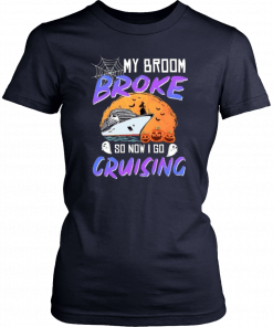 My Broom Broke So Now I Go Cruising Halloween Funny Gift T-Shirt