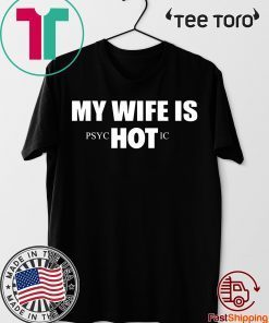 My Wife Is HOT Psychotic 2020 T-Shirt