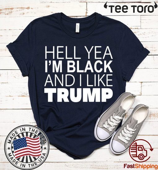 Hell Yea I’m Black And I Like Trump Shirt