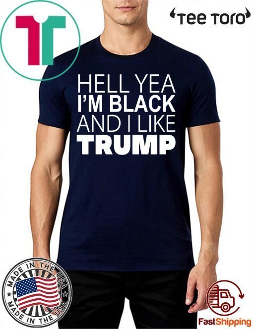 Hell Yea I’m Black And I Like Trump Shirt