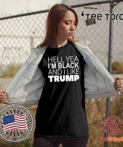 Hell Yea I’m Black And I Like Trump Shirt