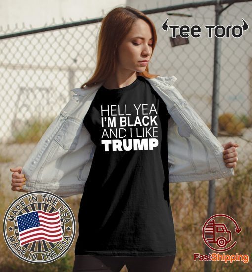 Hell Yea I’m Black And I Like Trump Shirt