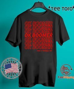 OK boomer Have a terrible day Tee shirt