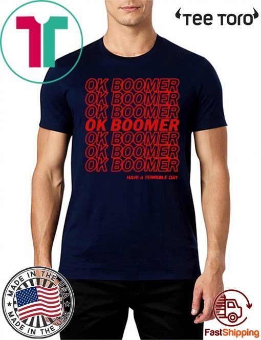 OK boomer Have a terrible day Tee shirt