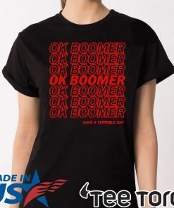 OK boomer Have a terrible day Tee shirt