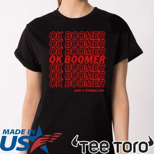 OK boomer Have a terrible day Tee shirt