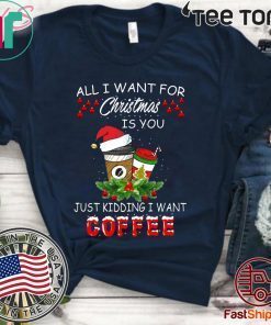 All I Want For Christmas Is You Just Kidding I Want Coffee 2020 T-Shirt