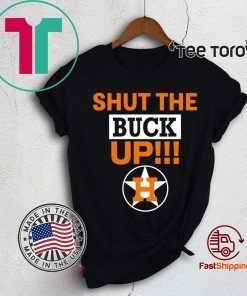 Shut The Buck Up Shirt Astros Tee