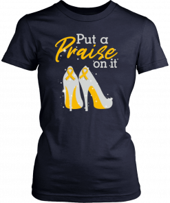 Put A Praise On It Appendix Cancer Ribbons On High Heels Shirt