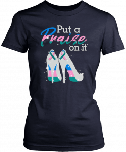 Put A Praise On It Thyroid Cancer Ribbons On High Heels Nice Gift Shirt