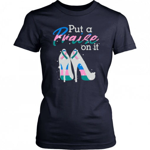 Put A Praise On It Thyroid Cancer Ribbons On High Heels Nice Gift Shirt