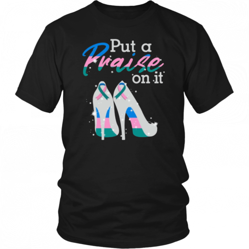 Put A Praise On It Thyroid Cancer Ribbons On High Heels Nice Gift ShirtPut A Praise On It Thyroid Cancer Ribbons On High Heels Nice Gift Shirt