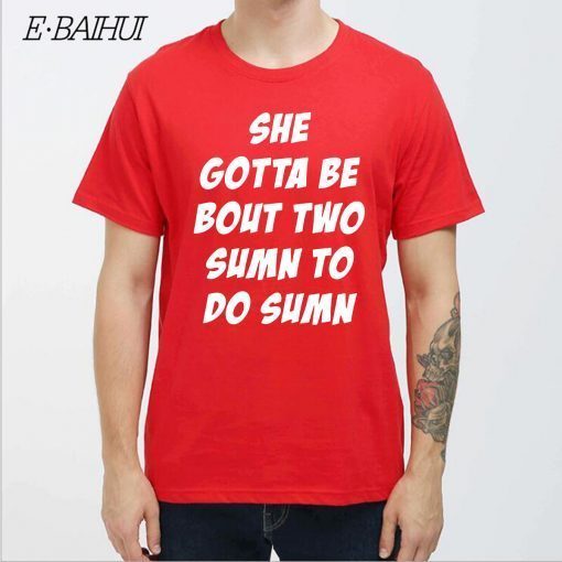 She Gotta be Bout Two Sumn To Do Sumn For Edition T-Shirt