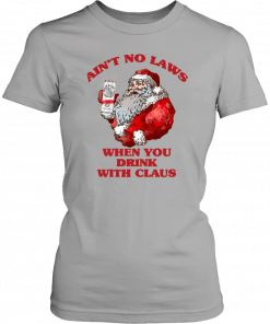 Santa Claus Ain't No Laws When You Drink With Claus Shirt
