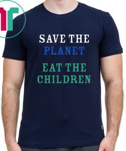 Save The Planet Eat The Babies Tee Shirt