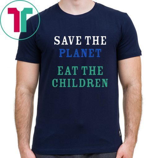 Save The Planet Eat The Babies Tee Shirt