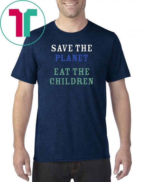 original Save The Planet Eat The Babies Tee Shirt