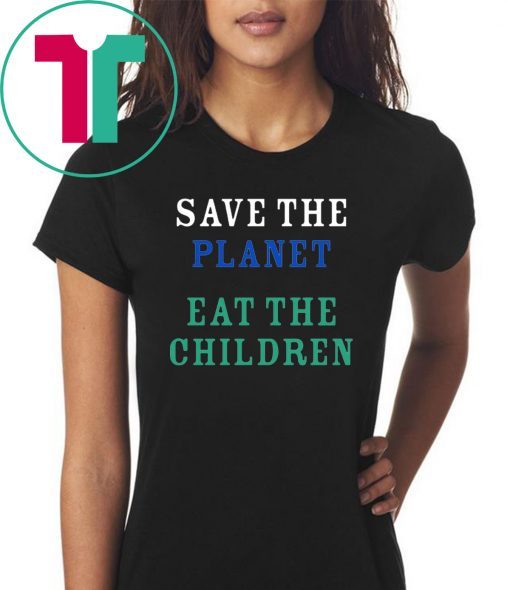 original Save The Planet Eat The Babies Tee Shirt Limited Edition