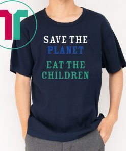 original Save The Planet Eat The Babies Tee Shirt Limited Edition