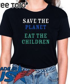 Save The Planet Eat The Babies Tee Shirt