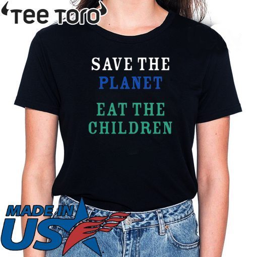 Save The Planet Eat The Babies Tee Shirt