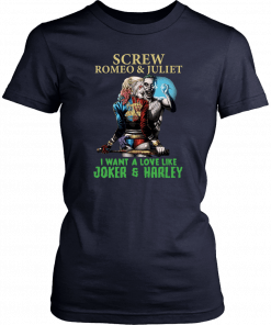 Screw Romeo And Juliet I Want A Love Like Joker And Harley Shirt