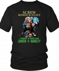 Screw Romeo And Juliet I Want A Love Like Joker And Harley Shirt