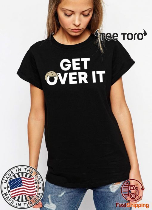 Selling ‘Get Over It’ T-Shirt Donald Trump