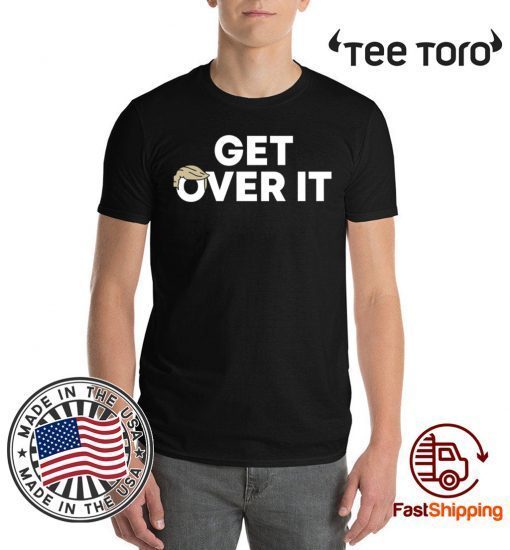 Selling ‘Get Over It’ T-Shirt Donald Trump