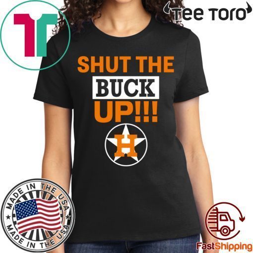 Shut The Buck Up Astros t-shirts