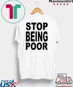 Stop Being Poor Know Your Meme Stop being poor shirt