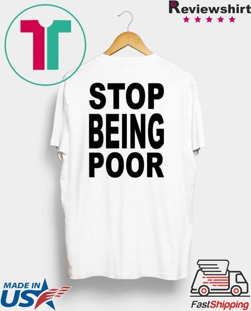 Stop Being Poor Know Your Meme Stop being poor shirt