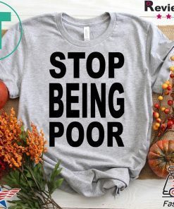 Stop Being Poor Know Your Meme Stop being poor shirt