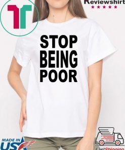 Stop Being Poor Know Your Meme Stop being poor shirt