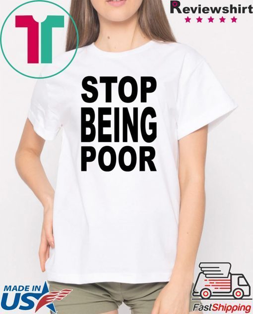 Stop Being Poor Know Your Meme Stop being poor shirt